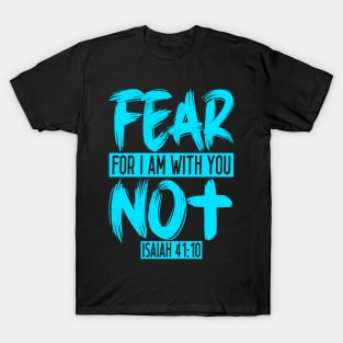 Fear Not For I Am With You - Isaiah 41:10 T-Shirt